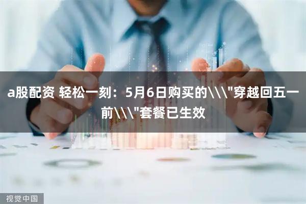 a股配资 轻松一刻：5月6日购买的\